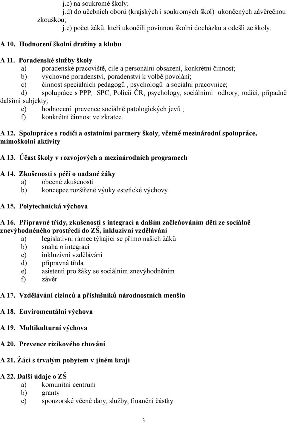 Poradenské služby školy a) poradenské pracoviště, cíle a personální obsazení, konkrétní činnost; b) výchovné poradenství, poradenství k volbě povolání; c) činnost speciálních pedagogů, psychologů a