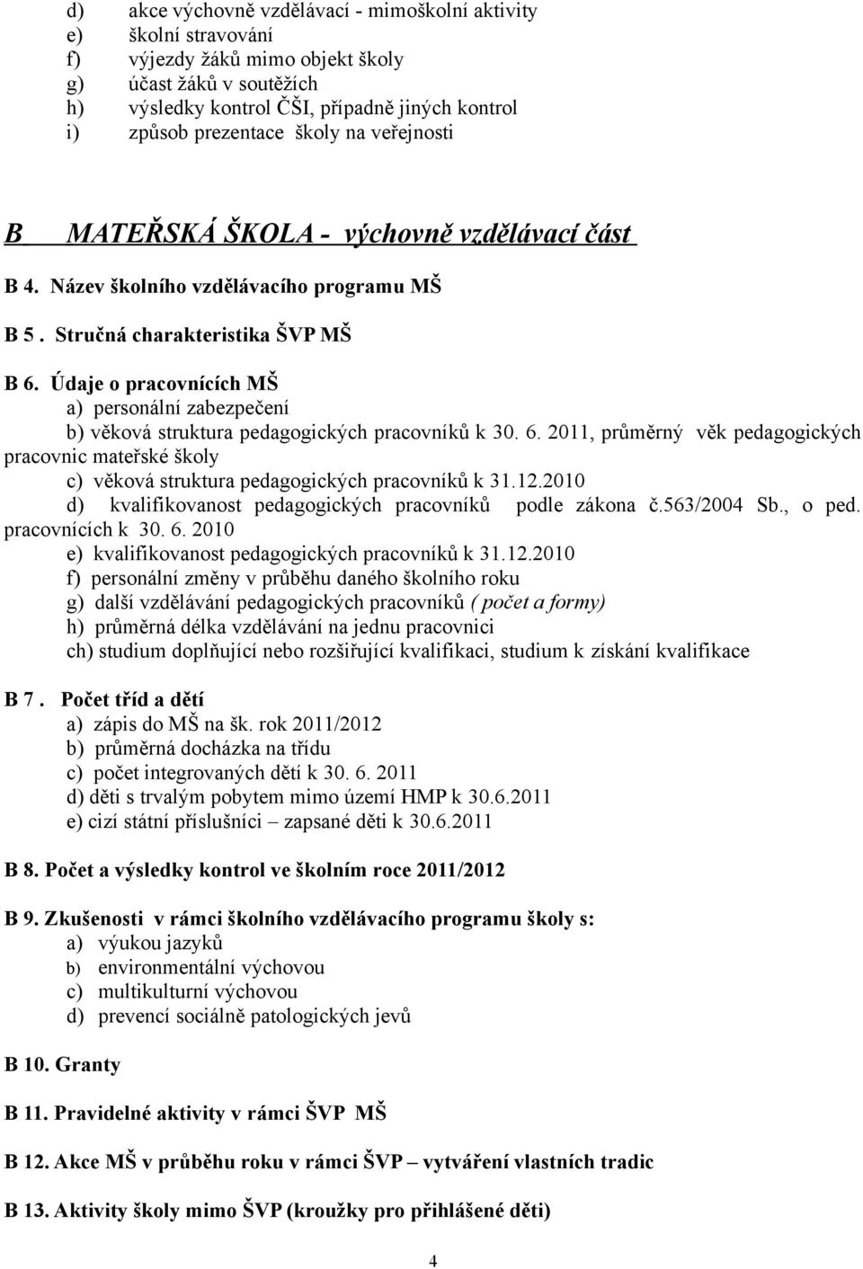 Údaje o pracovnících MŠ a) personální zabezpečení b) věková struktura pedagogických pracovníků k. 6.