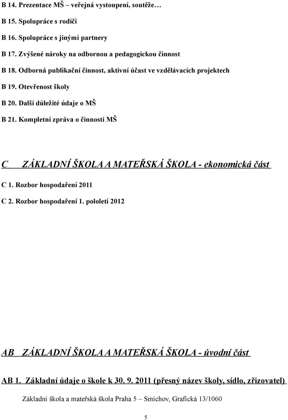 Další důležité údaje o MŠ B. Kompletní zpráva o činnosti MŠ C ZÁKLADNÍ ŠKOLA A MATEŘSKÁ ŠKOLA ekonomická část C. Rozbor hospodaření C.