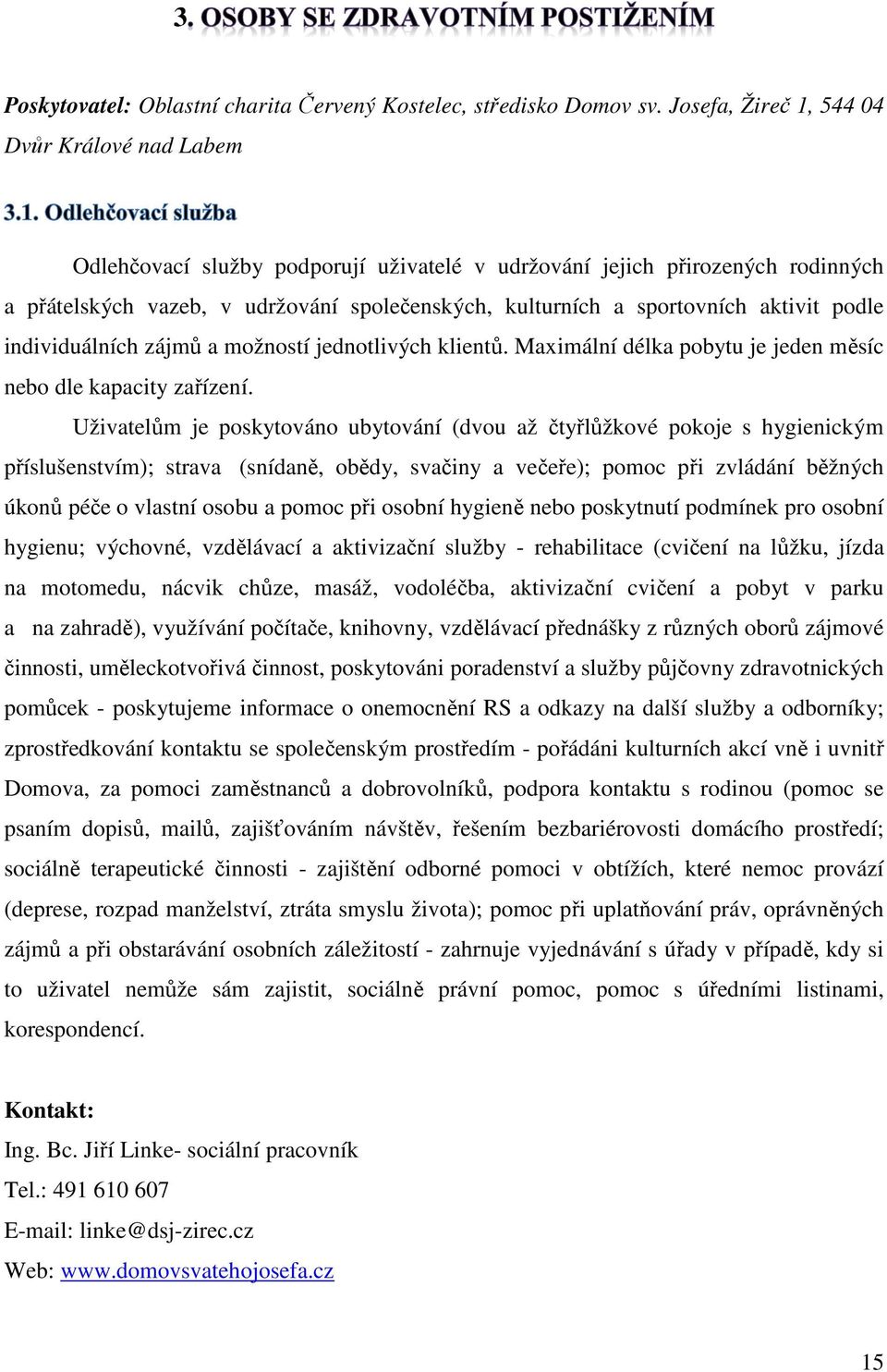 aktivit podle individuálních zájmů a možností jednotlivých klientů. Maximální délka pobytu je jeden měsíc nebo dle kapacity zařízení.