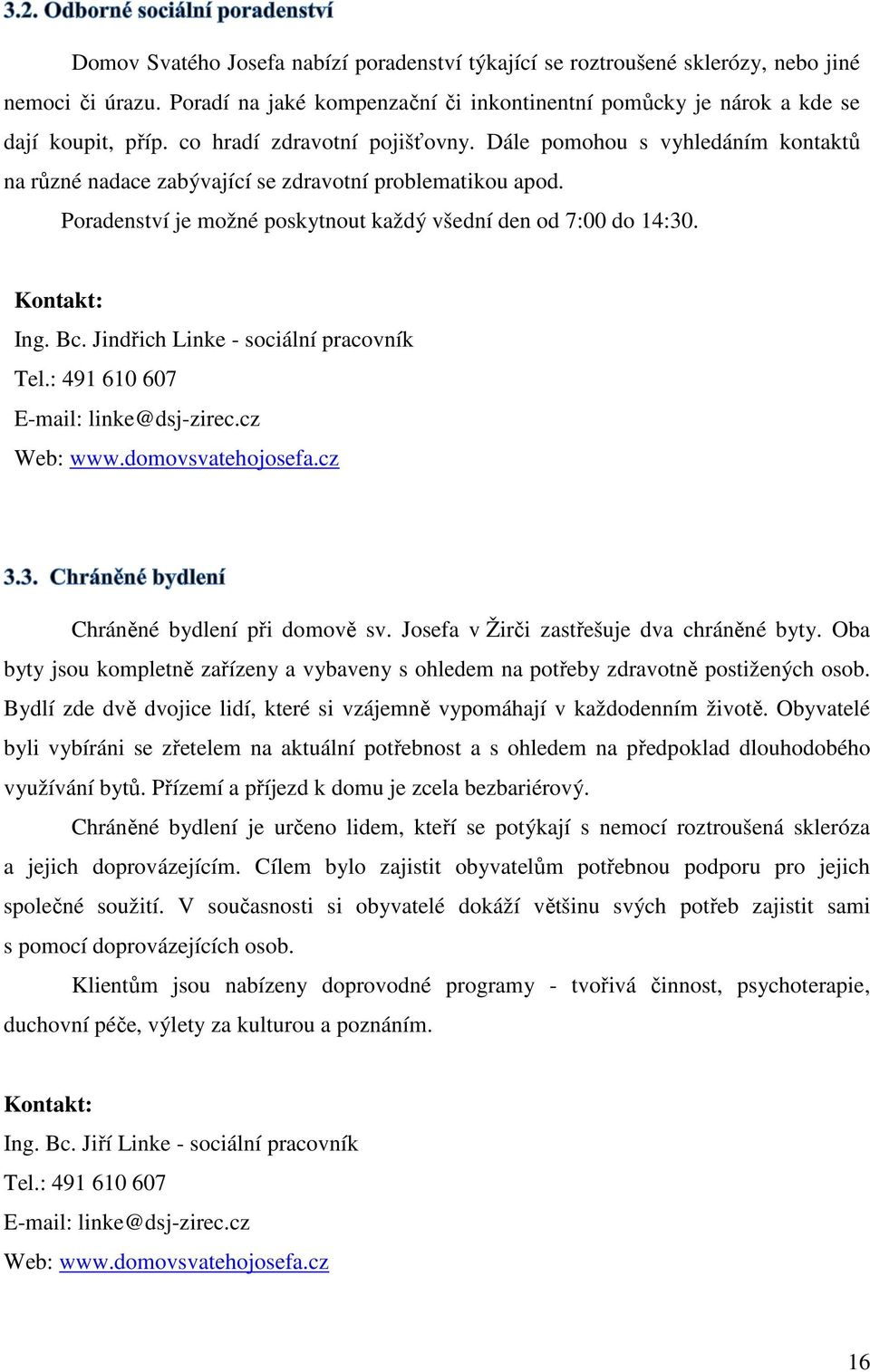 Bc. Jindřich Linke - sociální pracovník Tel.: 491 610 607 E-mail: linke@dsj-zirec.cz Web: www.domovsvatehojosefa.cz Chráněné bydlení při domově sv. Josefa v Žirči zastřešuje dva chráněné byty.