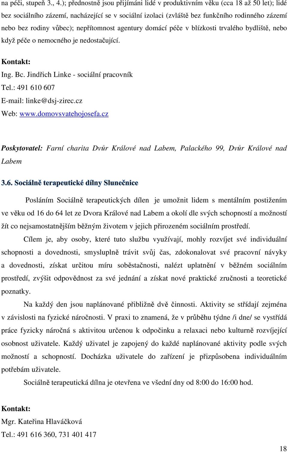 nepřítomnost agentury domácí péče v blízkosti trvalého bydliště, nebo když péče o nemocného je nedostačující. Ing. Bc. Jindřich Linke - sociální pracovník Tel.: 491 610 607 E-mail: linke@dsj-zirec.