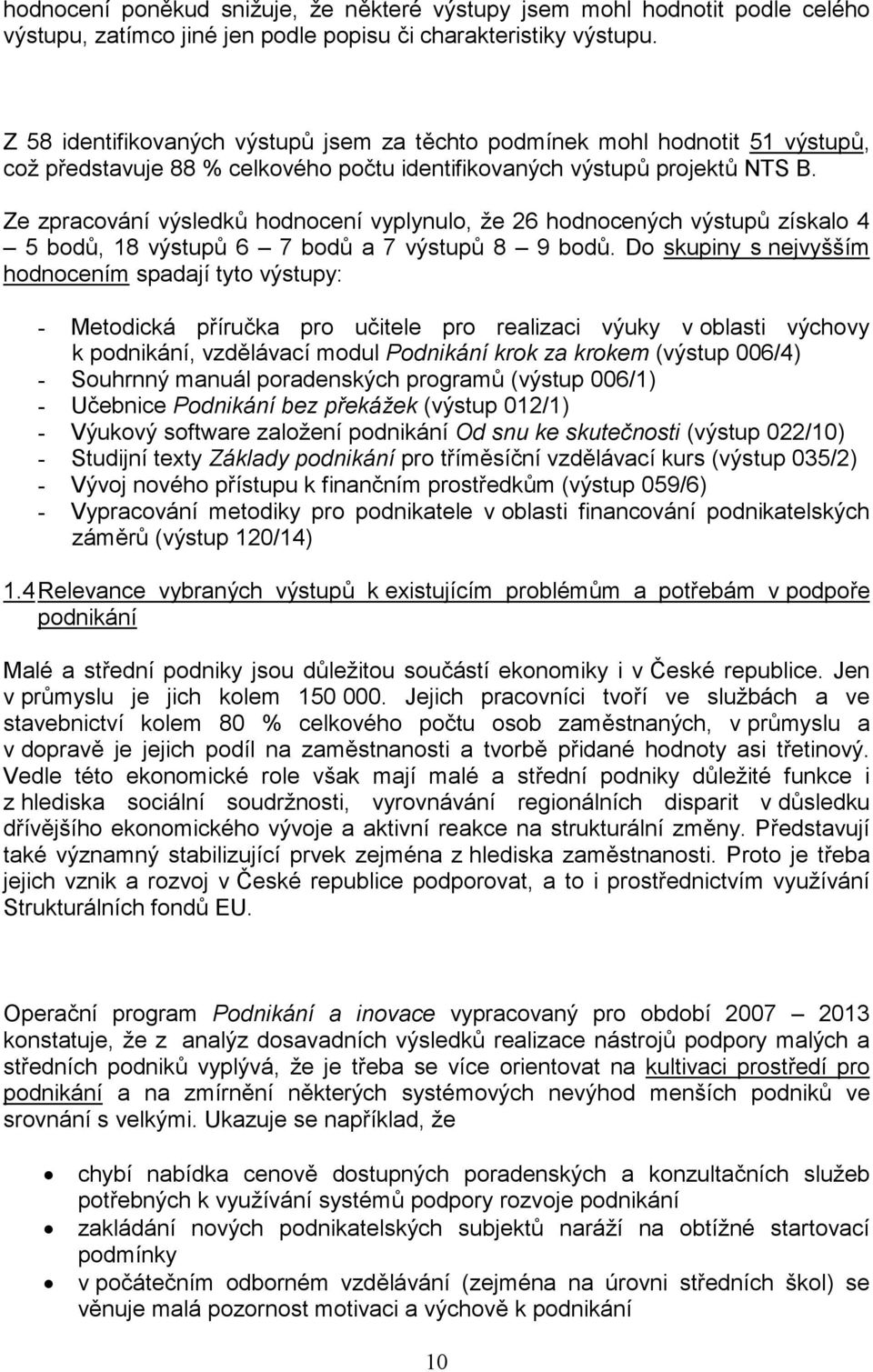 Ze zpracování výsledků hodnocení vyplynulo, že 26 hodnocených výstupů získalo 4 5 bodů, 18 výstupů 6 7 bodů a 7 výstupů 8 9 bodů.