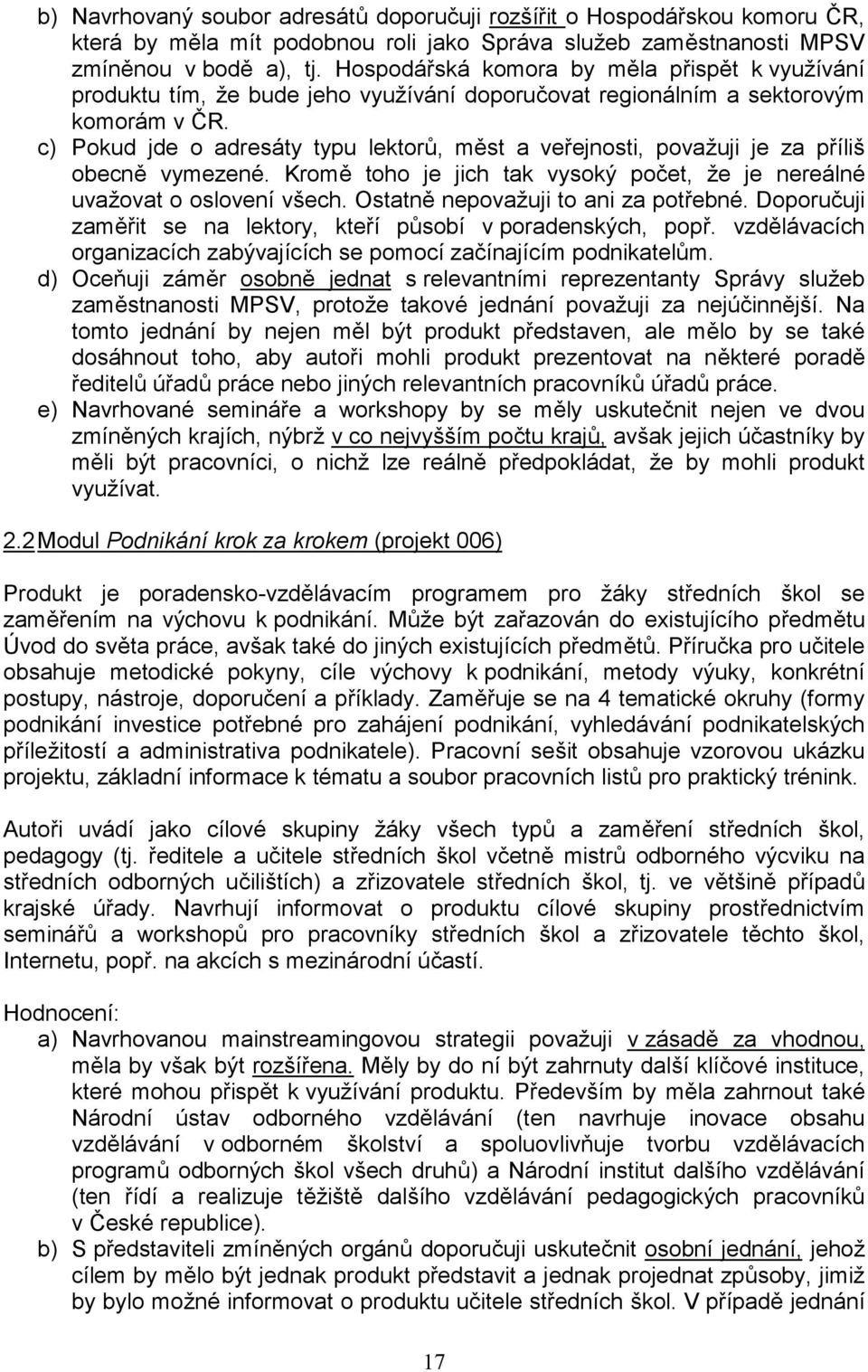 c) Pokud jde o adresáty typu lektorů, měst a veřejnosti, považuji je za příliš obecně vymezené. Kromě toho je jich tak vysoký počet, že je nereálné uvažovat o oslovení všech.