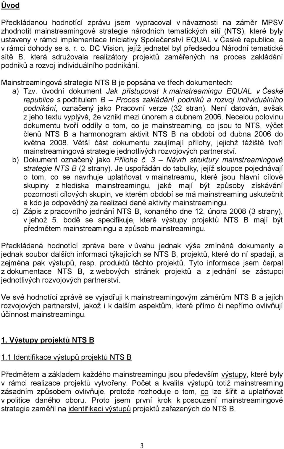 DC Vision, jejíž jednatel byl předsedou Národní tematické sítě B, která sdružovala realizátory projektů zaměřených na proces zakládání podniků a rozvoj individuálního podnikání.