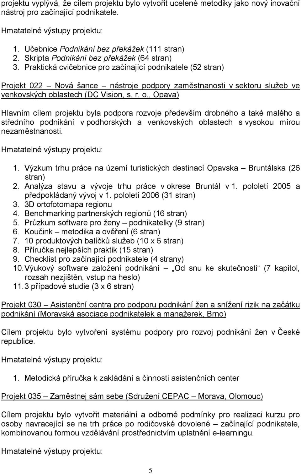 Praktická cvičebnice pro začínající podnikatele (52 stran) Projekt 022 Nová šance nástroje podpory zaměstnanosti v sektoru služeb ve venkovských ob