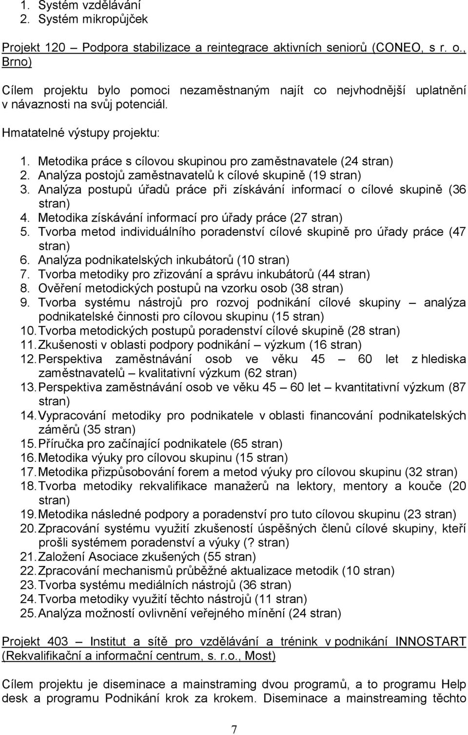 Metodika práce s cílovou skupinou pro zaměstnavatele (24 stran) 2. Analýza postojů zaměstnavatelů k cílové skupině (19 stran) 3.