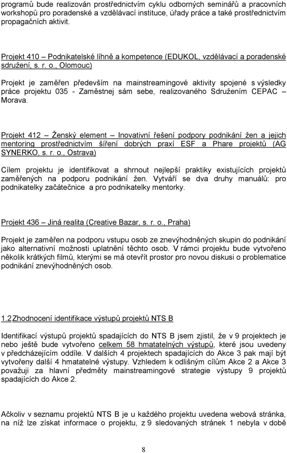 , Olomouc) Projekt je zaměřen především na mainstreamingové aktivity spojené s výsledky práce projektu 035 - Zaměstnej sám sebe, realizovaného Sdružením CEPAC Morava.