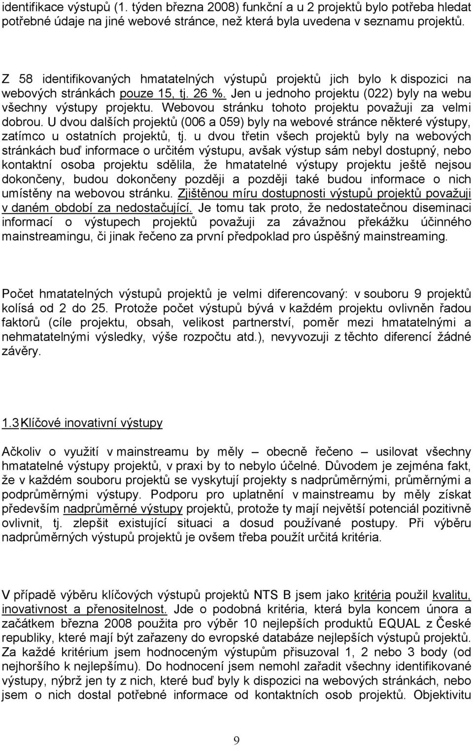 Webovou stránku tohoto projektu považuji za velmi dobrou. U dvou dalších projektů (006 a 059) byly na webové stránce některé výstupy, zatímco u ostatních projektů, tj.