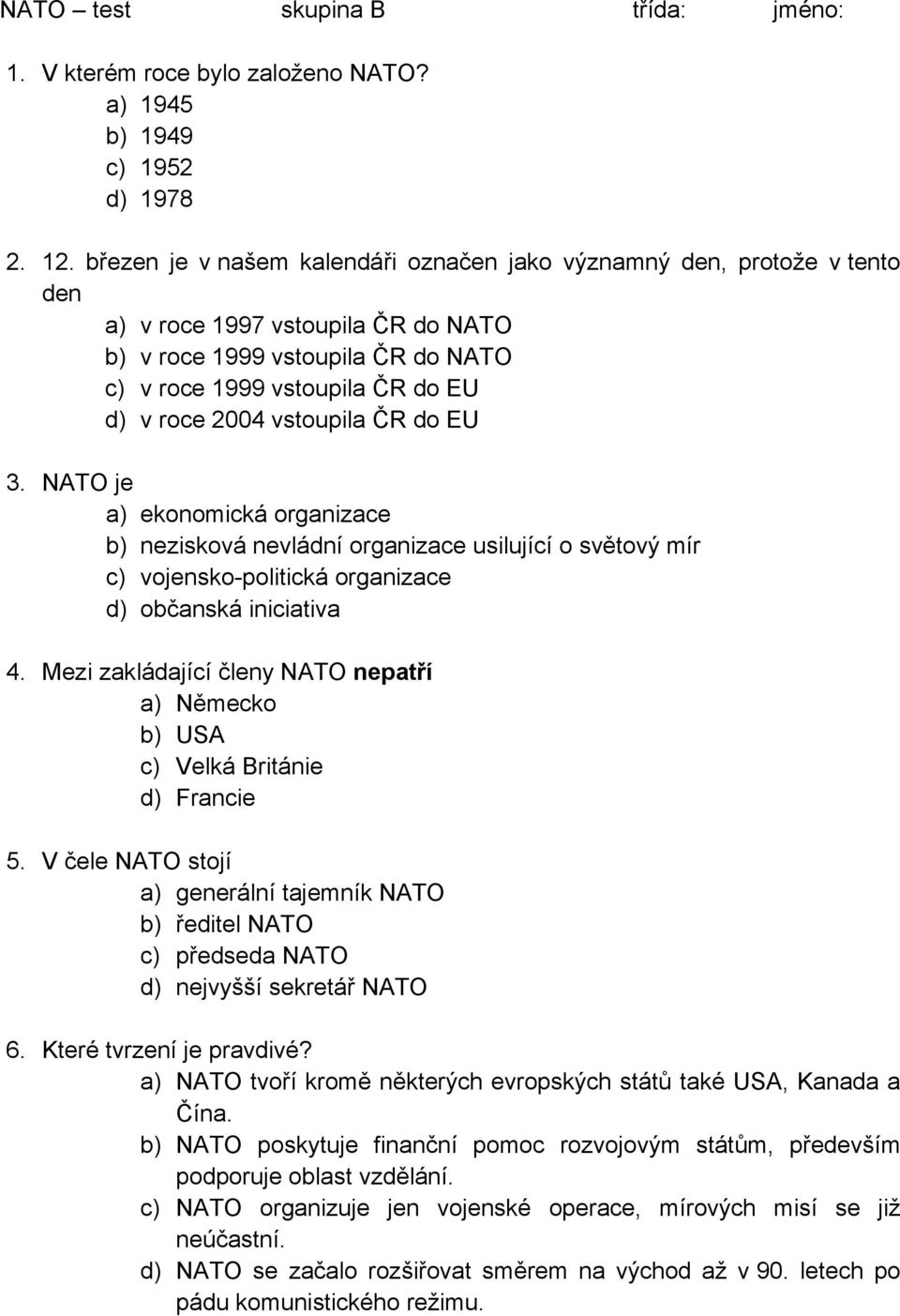 vstoupila ČR do EU 3. NATO je a) ekonomická organizace b) nezisková nevládní organizace usilující o světový mír c) vojensko-politická organizace d) občanská iniciativa 4.