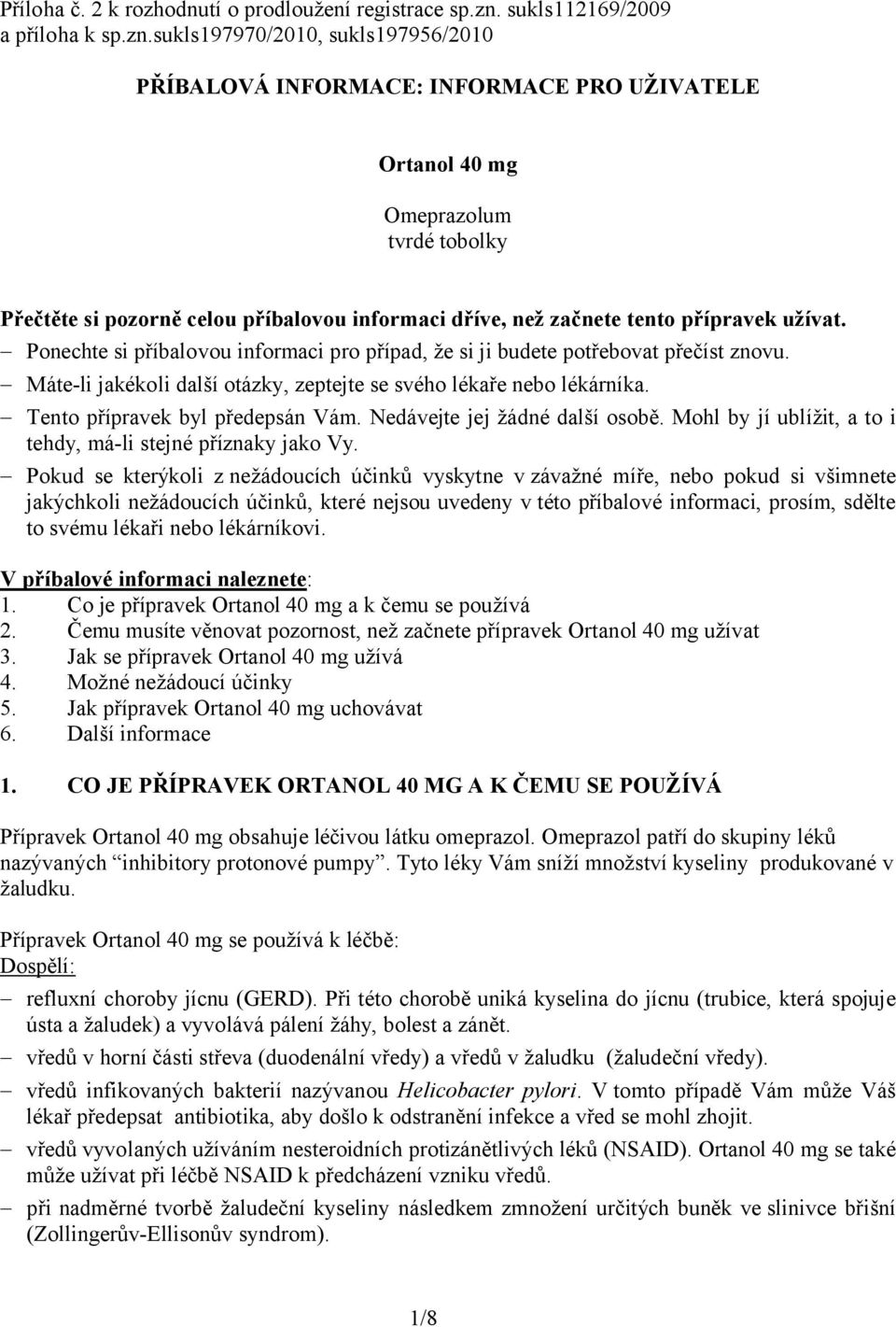 sukls197970/2010, sukls197956/2010 PŘÍBALOVÁ INFORMACE: INFORMACE PRO UŽIVATELE Ortanol 40 mg Omeprazolum tvrdé tobolky Přečtěte si pozorně celou příbalovou informaci dříve, než začnete tento