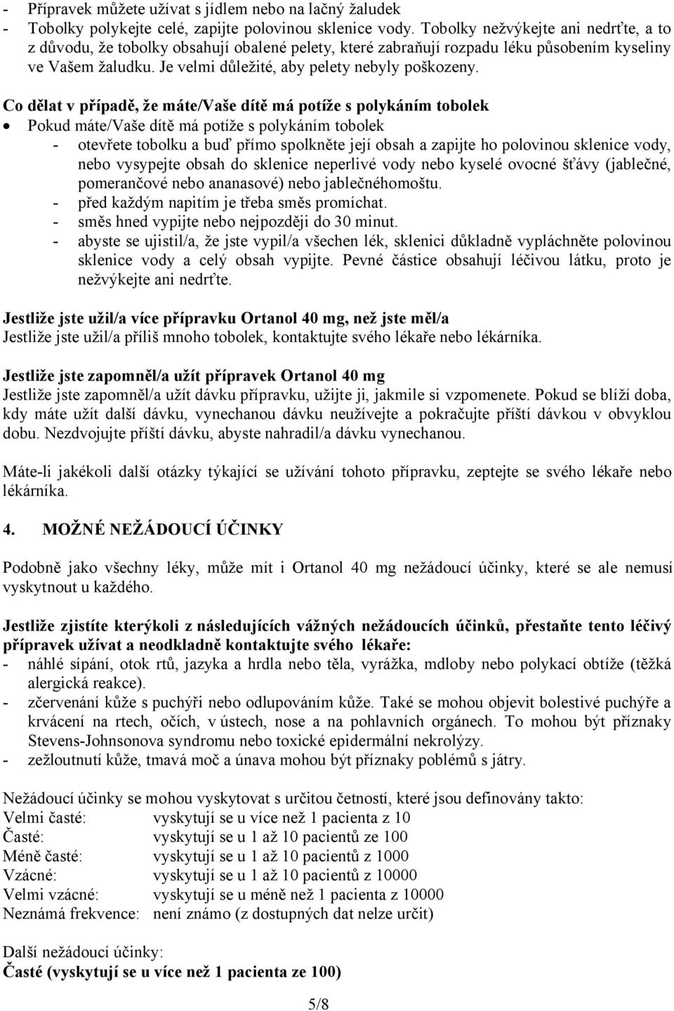 Co dělat v případě, že máte/vaše dítě má potíže s polykáním tobolek Pokud máte/vaše dítě má potíže s polykáním tobolek - otevřete tobolku a buď přímo spolkněte její obsah a zapijte ho polovinou