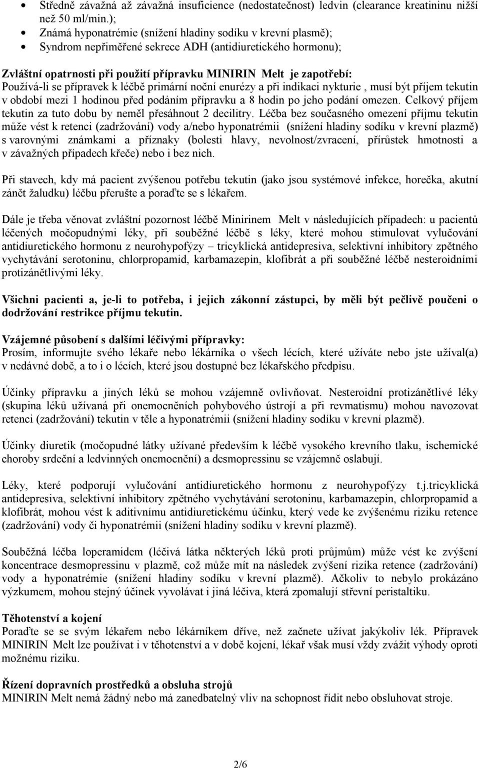 Používá-li se přípravek k léčbě primární noční enurézy a při indikaci nykturie, musí být příjem tekutin v období mezi 1 hodinou před podáním přípravku a 8 hodin po jeho podání omezen.