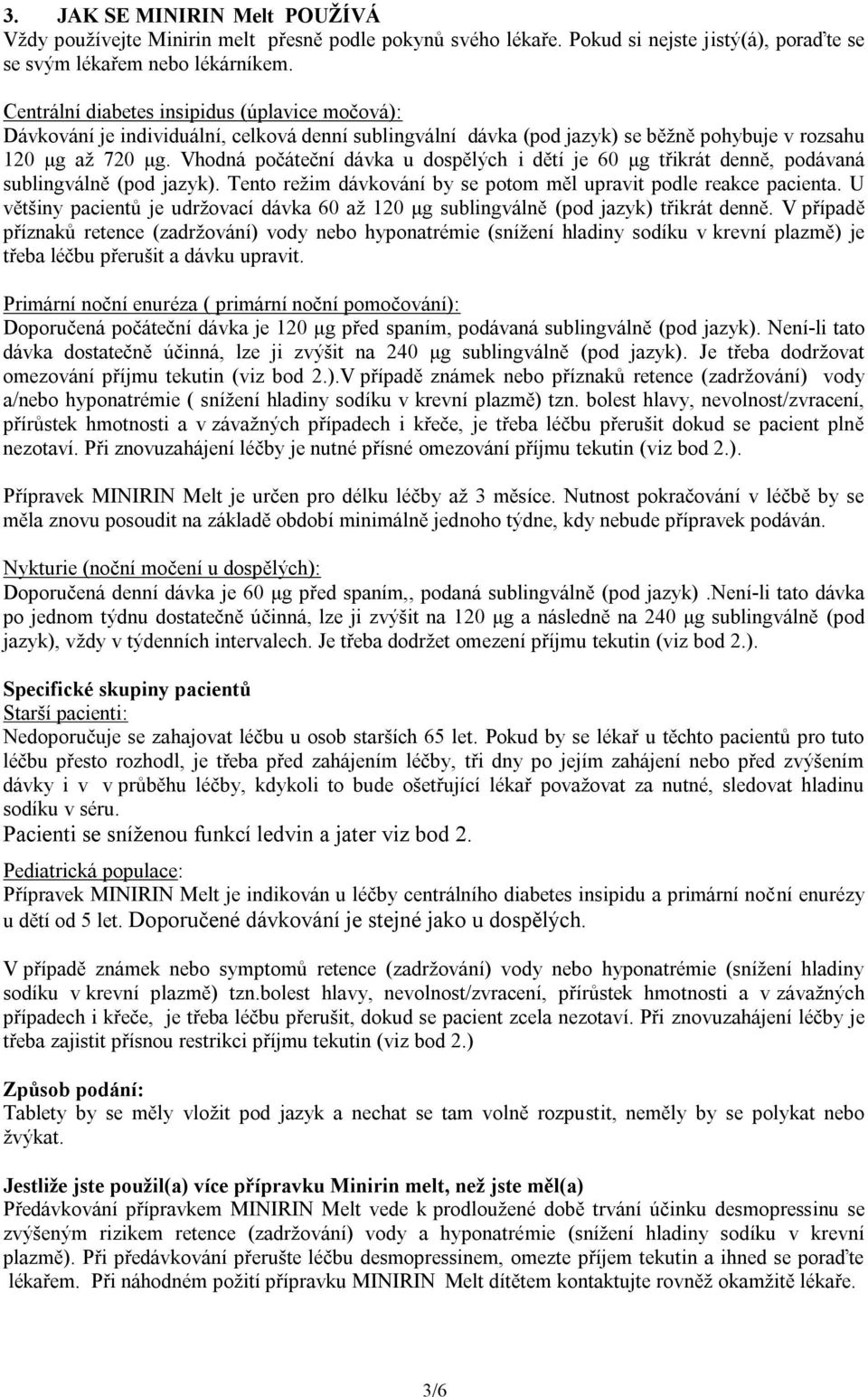 Vhodná počáteční dávka u dospělých i dětí je 60 μg třikrát denně, podávaná sublingválně (pod jazyk). Tento režim dávkování by se potom měl upravit podle reakce pacienta.