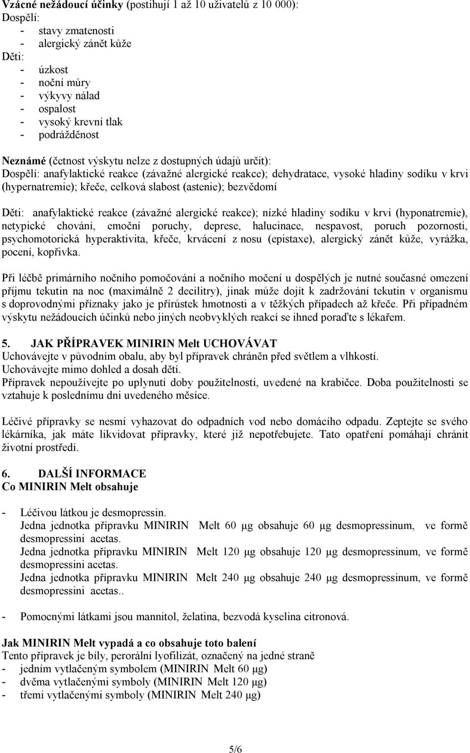 celková slabost (astenie); bezvědomí Děti: anafylaktické reakce (závažné alergické reakce); nízké hladiny sodíku v krvi (hyponatremie), netypické chování, emoční poruchy, deprese, halucinace,