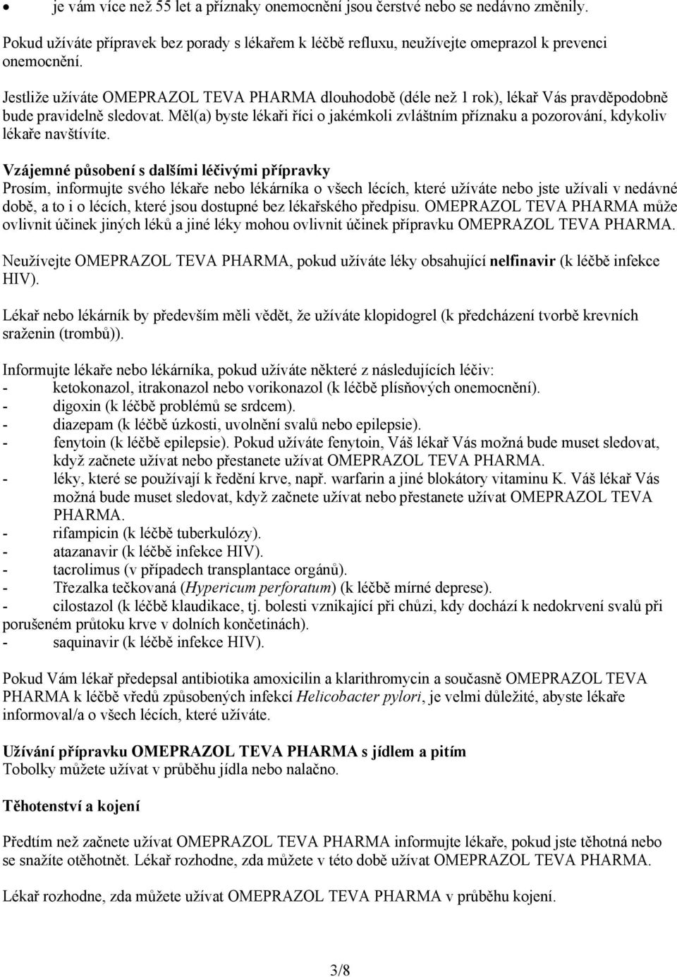 Měl(a) byste lékaři říci o jakémkoli zvláštním příznaku a pozorování, kdykoliv lékaře navštívíte.