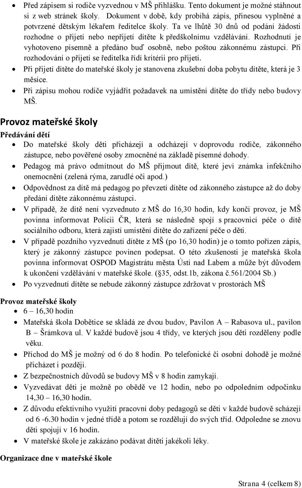Ta ve lhůtě 30 dnů od podání žádosti rozhodne o přijetí nebo nepřijetí dítěte k předškolnímu vzdělávání. Rozhodnutí je vyhotoveno písemně a předáno buď osobně, nebo poštou zákonnému zástupci.