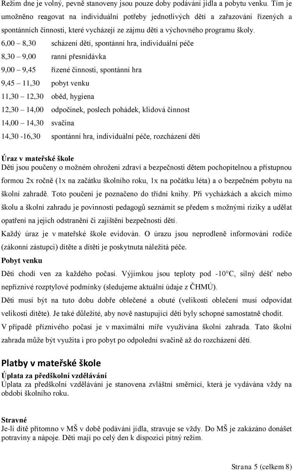 6,00 8,30 scházení dětí, spontánní hra, individuální péče 8,30 9,00 ranní přesnídávka 9,00 9,45 řízené činnosti, spontánní hra 9,45 11,30 pobyt venku 11,30 12,30 oběd, hygiena 12,30 14,00 odpočinek,