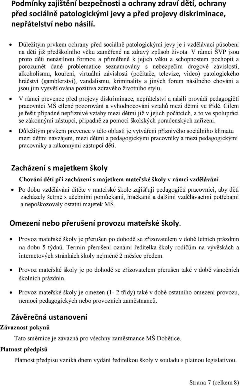 V rámci ŠVP jsou proto děti nenásilnou formou a přiměřeně k jejich věku a schopnostem pochopit a porozumět dané problematice seznamovány s nebezpečím drogové závislosti, alkoholismu, kouření,