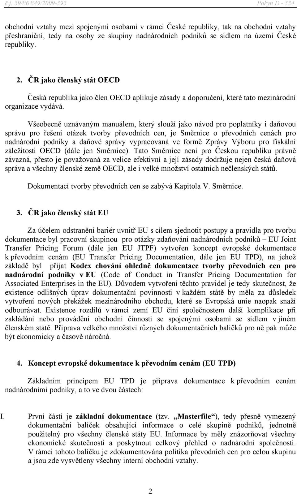 Všeobecně uznávaným manuálem, který slouží jako návod pro poplatníky i daňovou správu pro řešení otázek tvorby převodních cen, je Směrnice o převodních cenách pro nadnárodní podniky a daňové správy