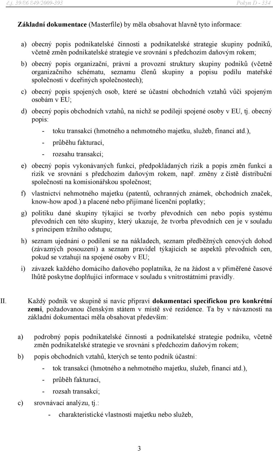 společnosti v dceřiných společnostech); c) obecný popis spojených osob, které se účastní obchodních vztahů vůči spojeným osobám v EU; d) obecný popis obchodních vztahů, na nichž se podílejí spojené