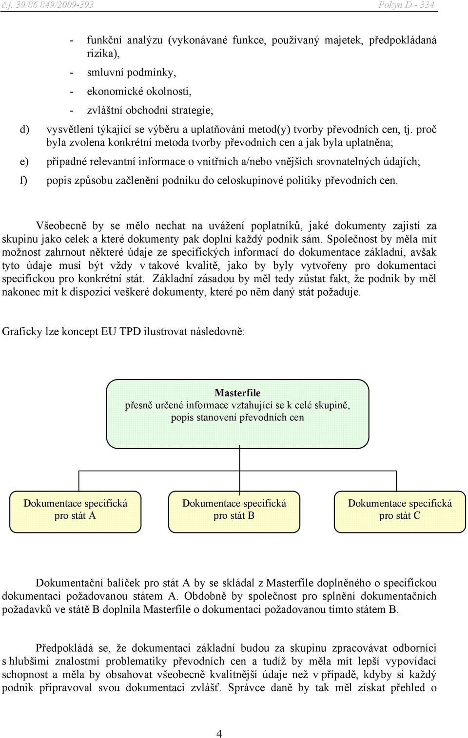 proč byla zvolena konkrétní metoda tvorby převodních cen a jak byla uplatněna; e) případné relevantní informace o vnitřních a/nebo vnějších srovnatelných údajích; f) popis způsobu začlenění podniku