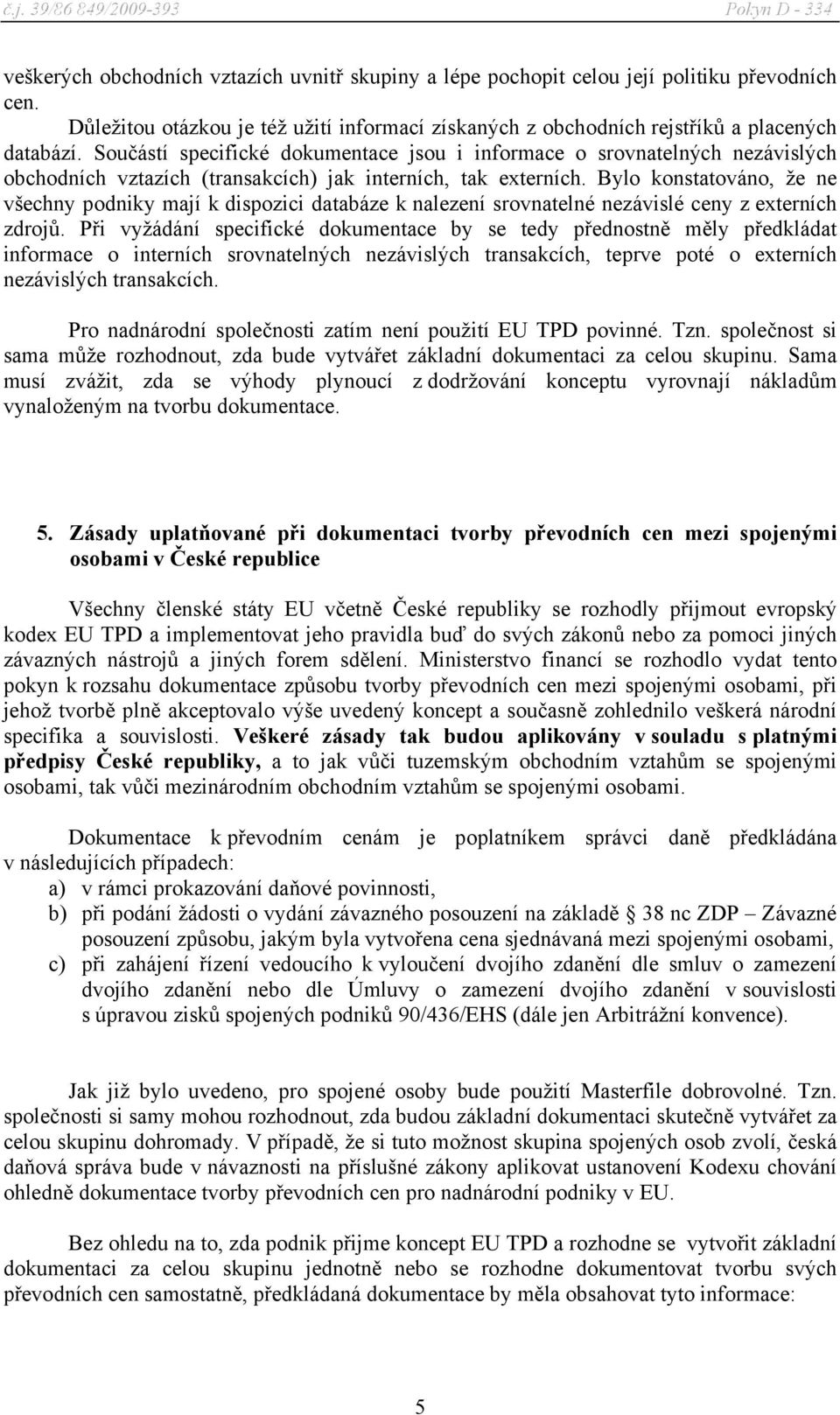 Bylo konstatováno, že ne všechny podniky mají k dispozici databáze k nalezení srovnatelné nezávislé ceny z externích zdrojů.