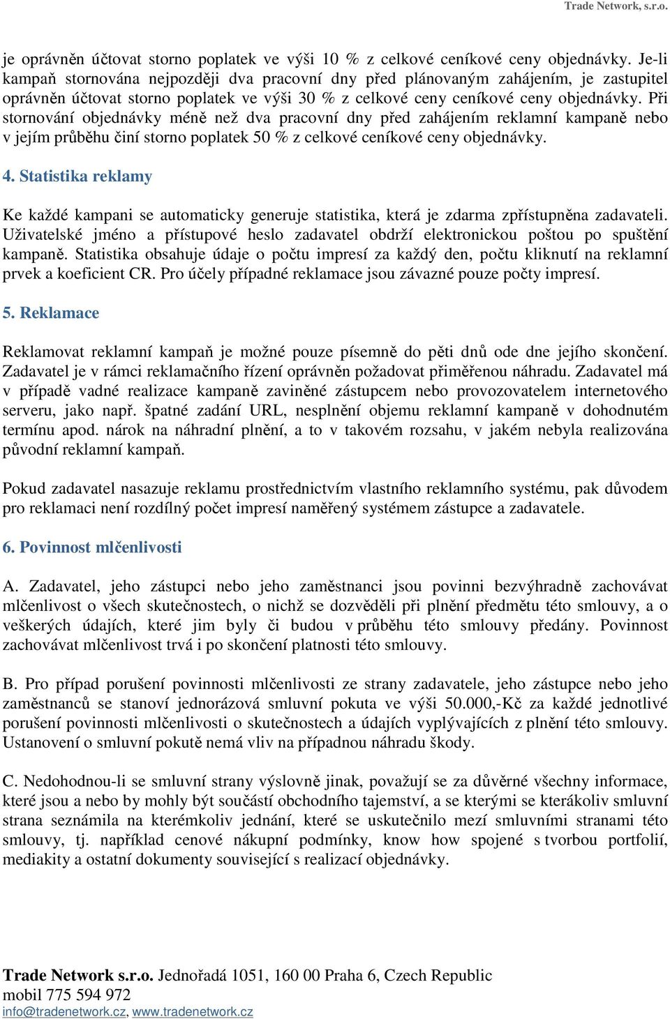 Při stornování objednávky méně než dva pracovní dny před zahájením reklamní kampaně nebo v jejím průběhu činí storno poplatek 50 % z celkové ceníkové ceny objednávky. 4.