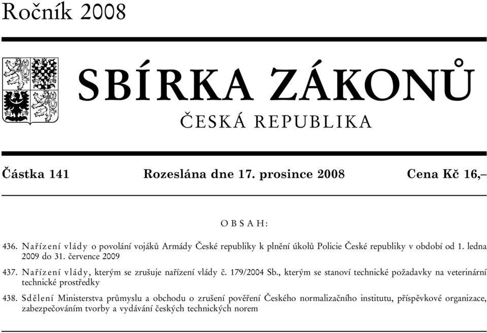 Nařízení vlády, kterým se zrušuje nařízení vlády č. 179/2004 Sb., kterým se stanoví technické požadavky na veterinární technické prostředky 438.