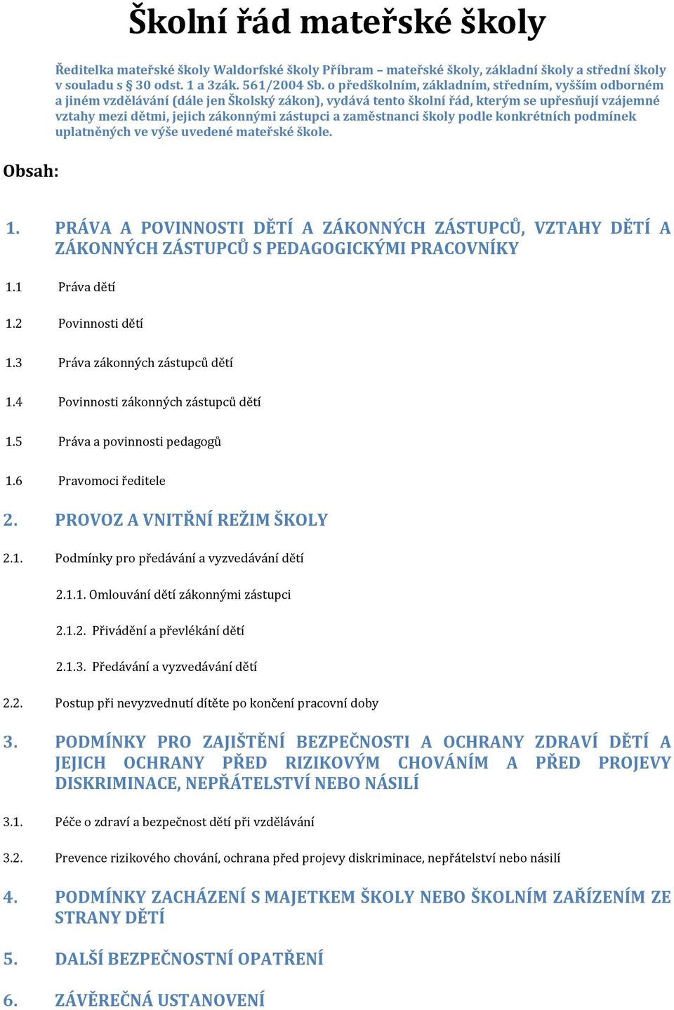 zaměstnanci školy podle konkrétních podmínek uplatněných ve výše uvedené mateřské škole. 1. PRÁVA A POVINNOSTI DĚTÍ A ZÁKONNÝCH ZÁSTUPCŮ, VZTAHY DĚTÍ A ZÁKONNÝCH ZÁSTUPCŮ S PEDAGOGICKÝMI PRACOVNÍKY 1.