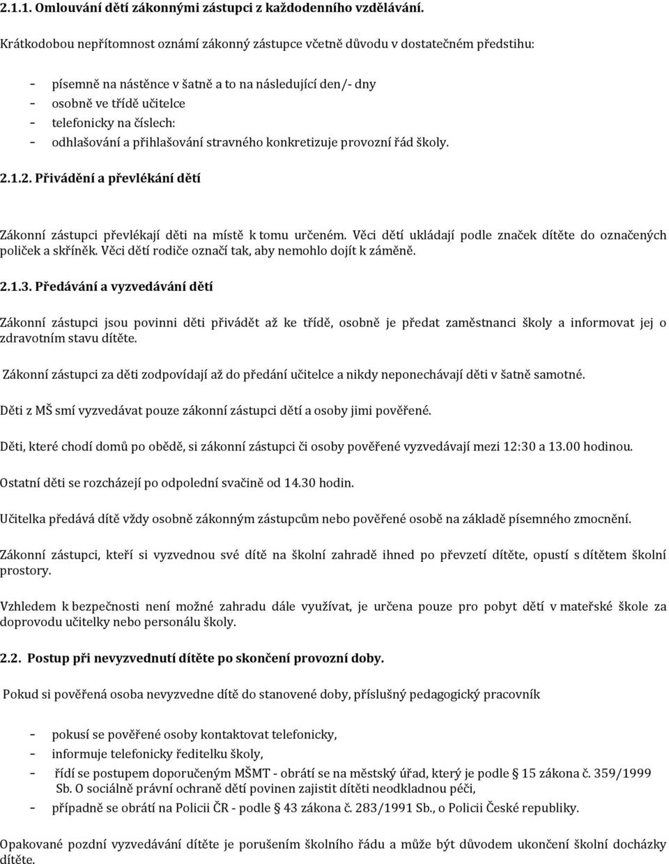 číslech: - odhlašování a přihlašování stravného konkretizuje provozní řád školy. 2.1.2. Přivádění a převlékání dětí Zákonní zástupci převlékají děti na místě k tomu určeném.