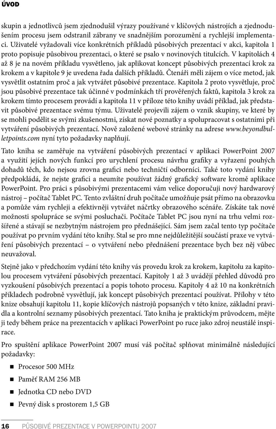 V kapitolách 4 až 8 je na novém příkladu vysvětleno, jak aplikovat koncept působivých prezentací krok za krokem a v kapitole 9 je uvedena řada dalších příkladů.