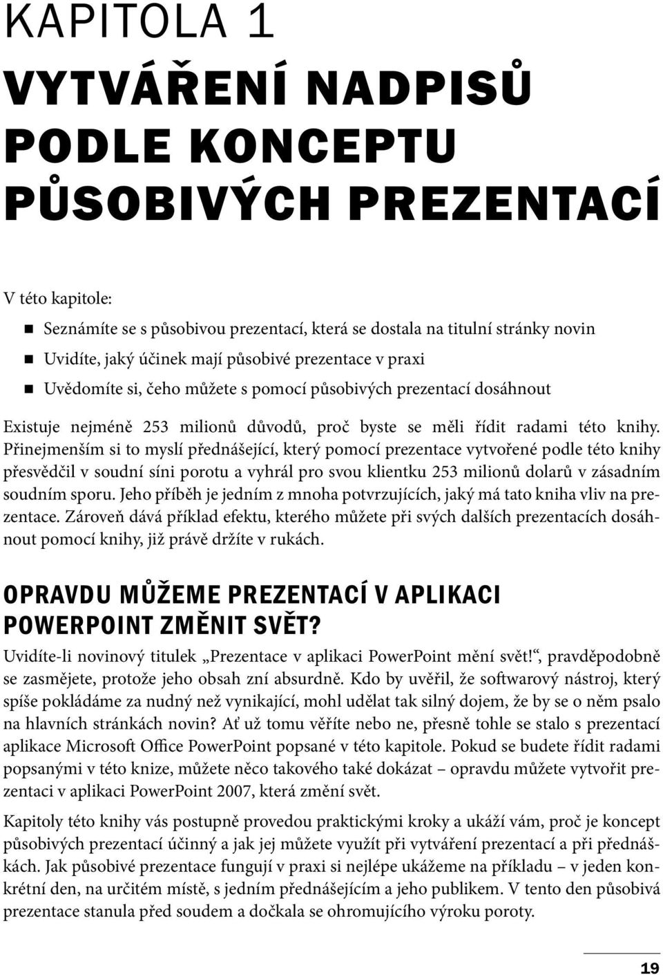 Přinejmenším si to myslí přednášející, který pomocí prezentace vytvořené podle této knihy přesvědčil v soudní síni porotu a vyhrál pro svou klientku 253 milionů dolarů v zásadním soudním sporu.