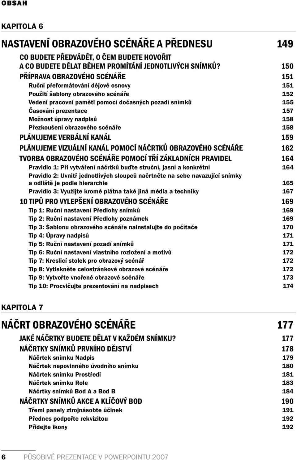 Možnost úpravy nadpisů 158 Přezkoušení obrazového scénáře 158 PLÁNUJEME VERBÁLNÍ KANÁL 159 PLÁNUJEME VIZUÁLNÍ KANÁL POMOCÍ NÁČRTKŮ OBRAZOVÉHO SCÉNÁŘE 162 TVORBA OBRAZOVÉHO SCÉNÁŘE POMOCÍ TŘÍ