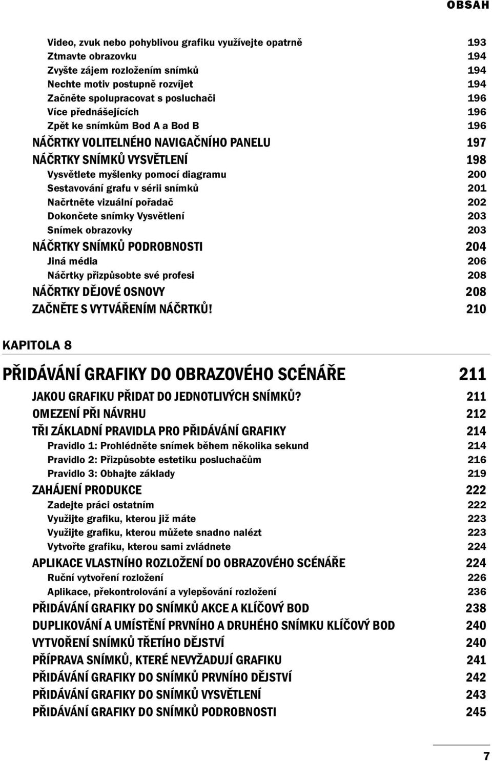 snímků 201 Načrtněte vizuální pořadač 202 Dokončete snímky Vysvětlení 203 Snímek obrazovky 203 NÁČRTKY SNÍMKŮ PODROBNOSTI 204 Jiná média 206 Náčrtky přizpůsobte své profesi 208 NÁČRTKY DĚJOVÉ OSNOVY