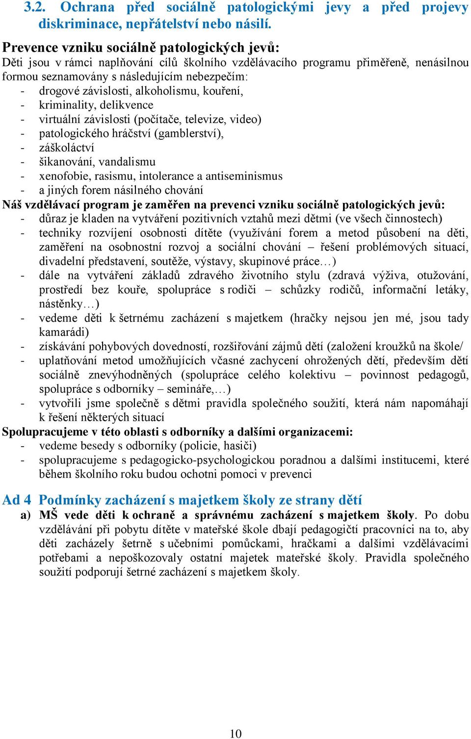 alkoholismu, kouření, - kriminality, delikvence - virtuální závislosti (počítače, televize, video) - patologického hráčství (gamblerství), - záškoláctví - šikanování, vandalismu - xenofobie, rasismu,