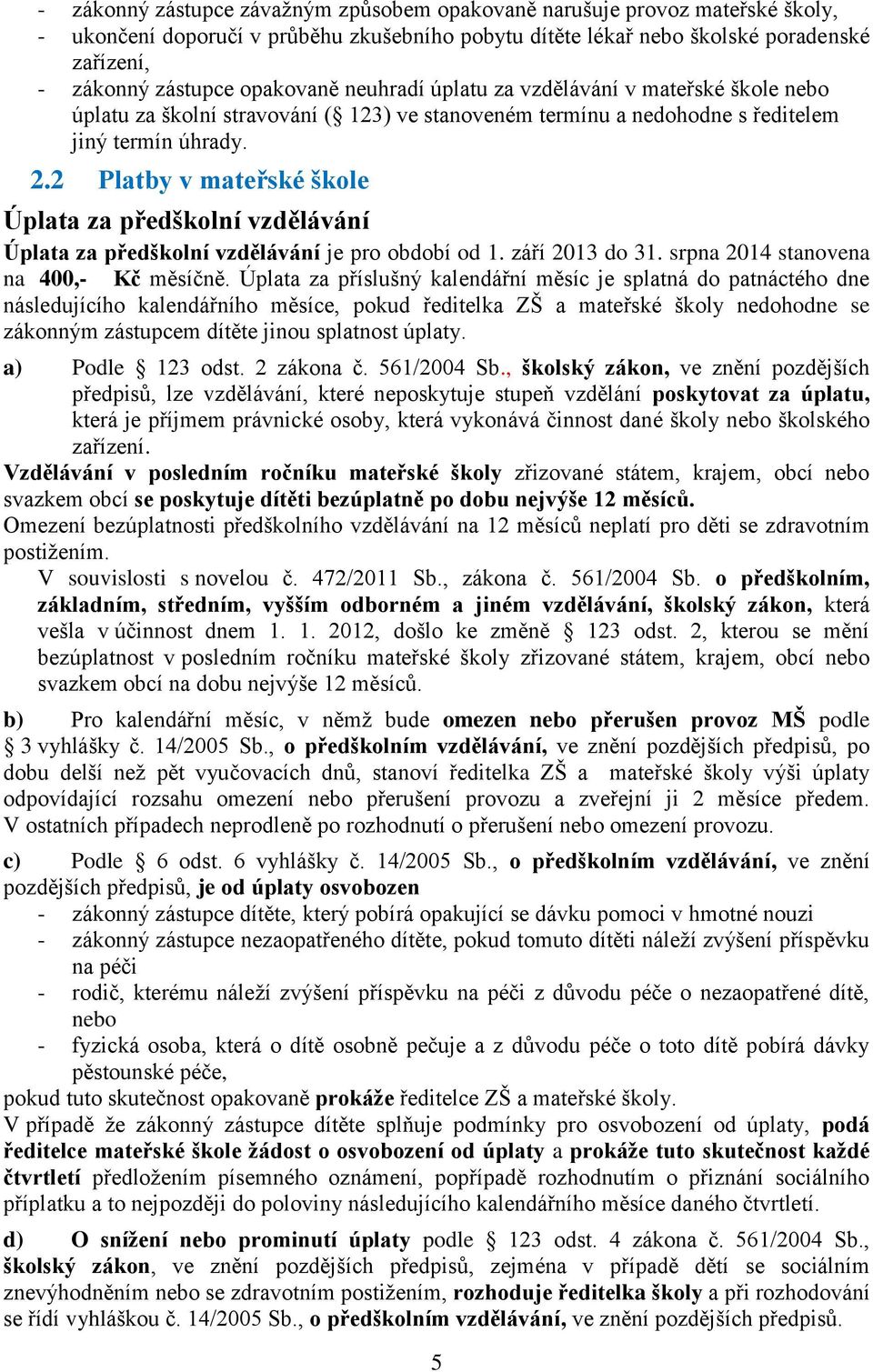 2 Platby v mateřské škole Úplata za předškolní vzdělávání Úplata za předškolní vzdělávání je pro období od 1. září 2013 do 31. srpna 2014 stanovena na 400,- Kč měsíčně.