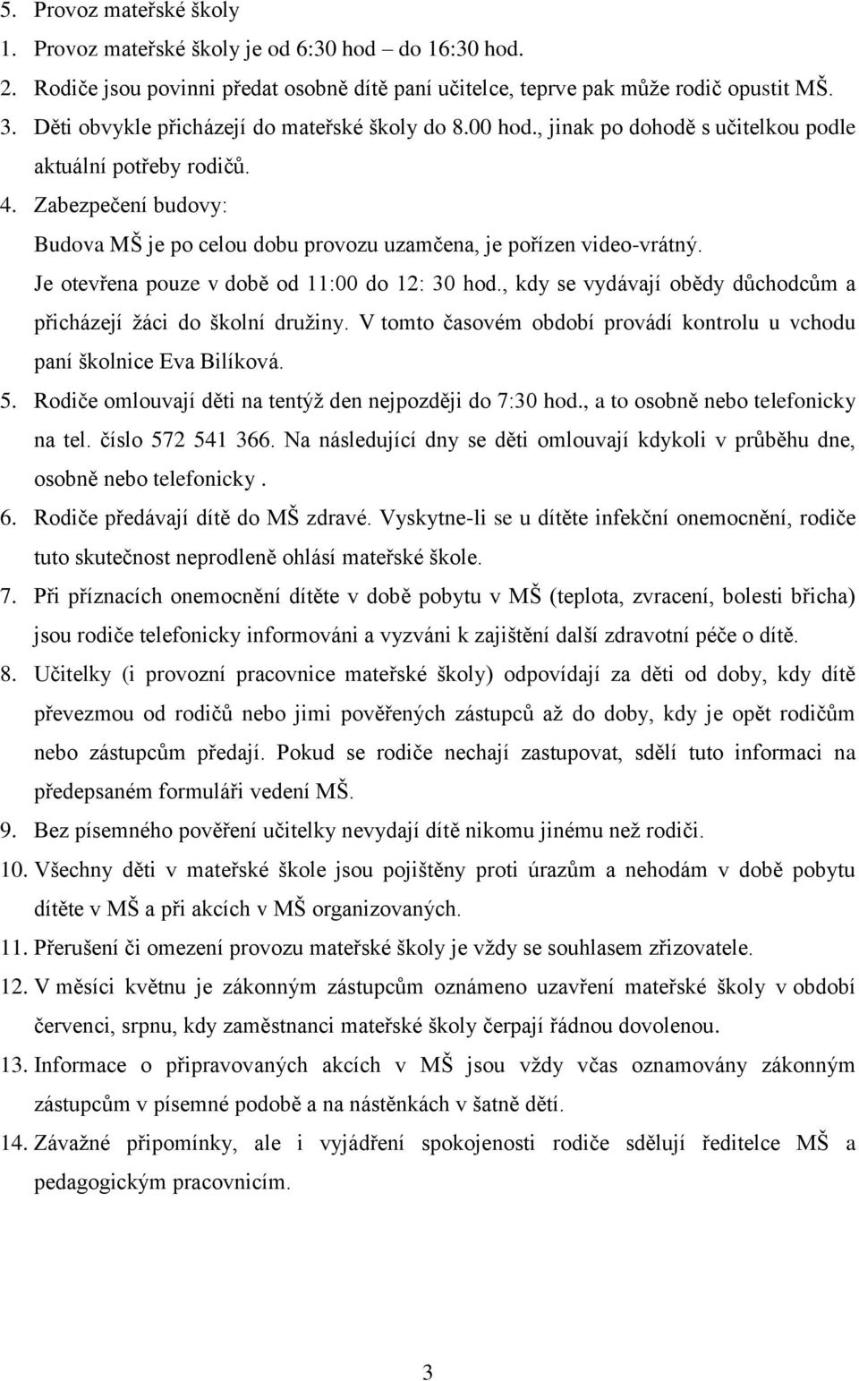 Zabezpečení budovy: Budova MŠ je po celou dobu provozu uzamčena, je pořízen video-vrátný. Je otevřena pouze v době od 11:00 do 12: 30 hod.