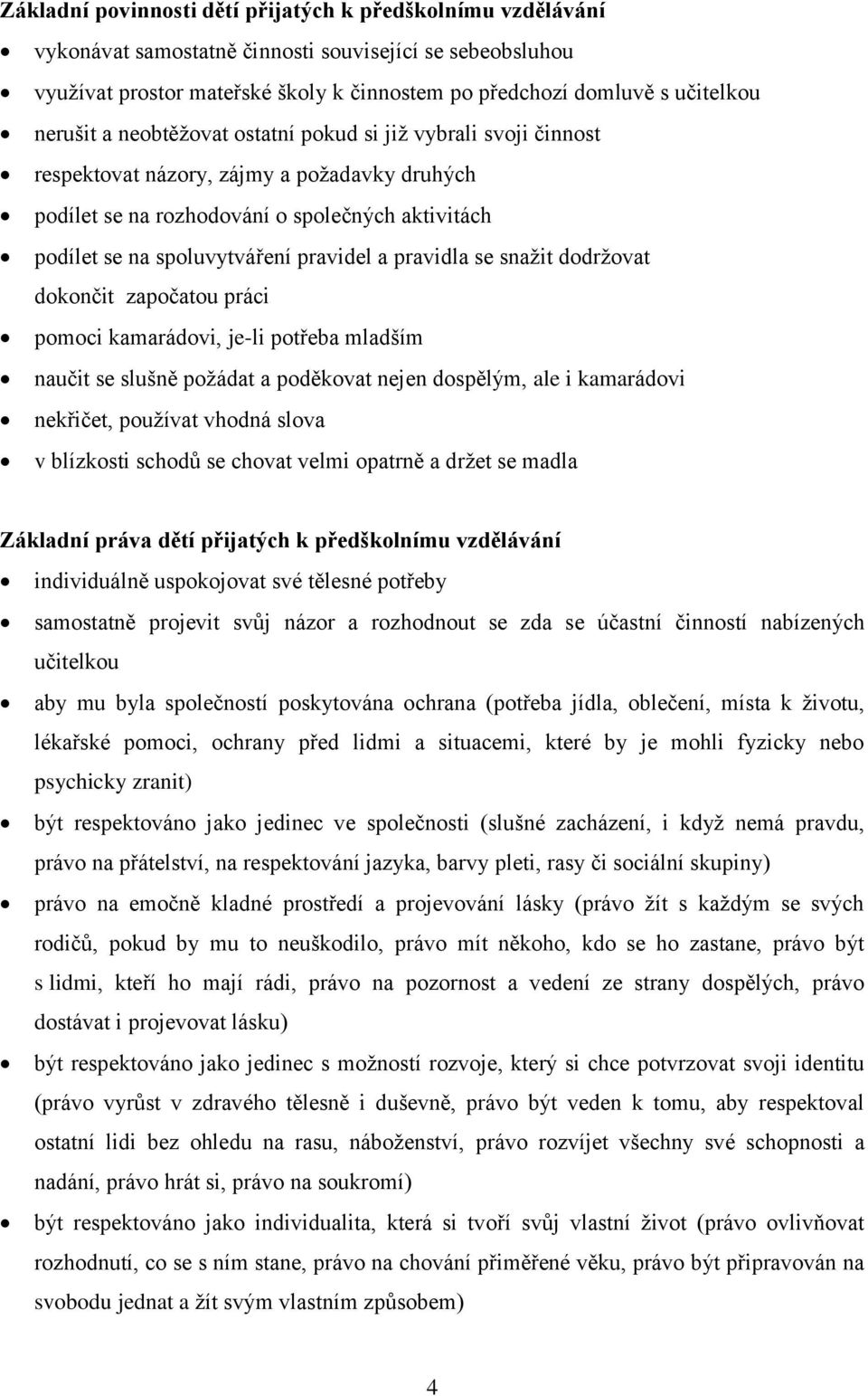 a pravidla se snažit dodržovat dokončit započatou práci pomoci kamarádovi, je-li potřeba mladším naučit se slušně požádat a poděkovat nejen dospělým, ale i kamarádovi nekřičet, používat vhodná slova