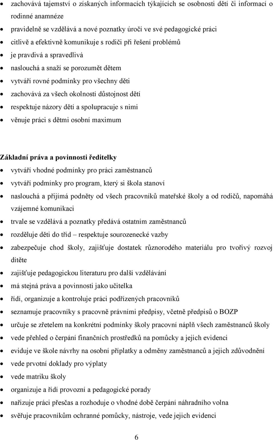 názory dětí a spolupracuje s nimi věnuje práci s dětmi osobní maximum Základní práva a povinnosti ředitelky vytváří vhodné podmínky pro práci zaměstnanců vytváří podmínky pro program, který si škola