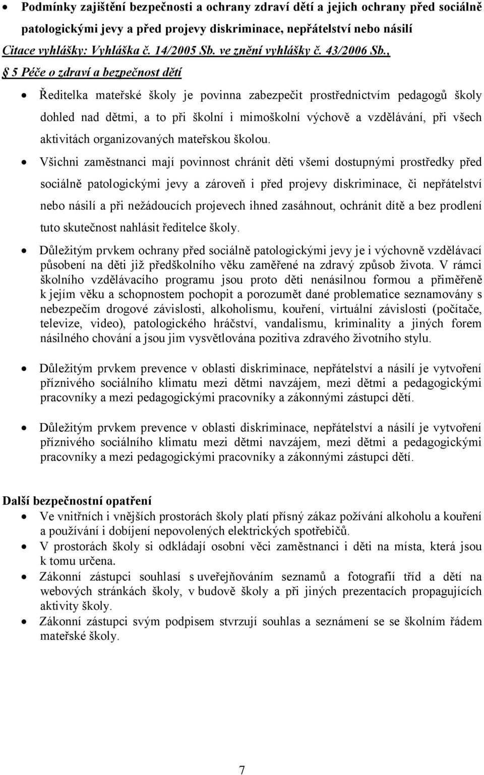 , 5 Péče o zdraví a bezpečnost dětí Ředitelka mateřské školy je povinna zabezpečit prostřednictvím pedagogů školy dohled nad dětmi, a to při školní i mimoškolní výchově a vzdělávání, při všech