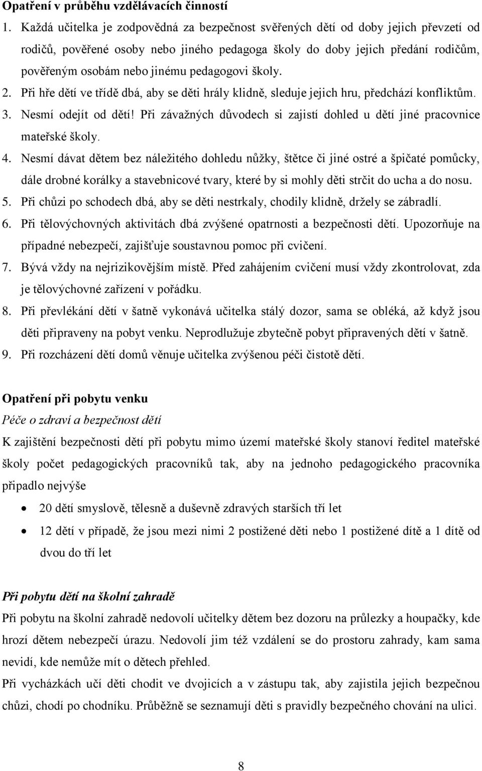 pedagogovi školy. 2. Při hře dětí ve třídě dbá, aby se děti hrály klidně, sleduje jejich hru, předchází konfliktům. 3. Nesmí odejít od dětí!