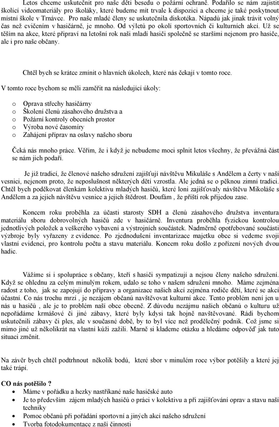 Nápadů jak jinak trávit volný čas než cvičením v hasičárně, je mnoho. Od výletů po okolí sportovních či kulturních akcí.