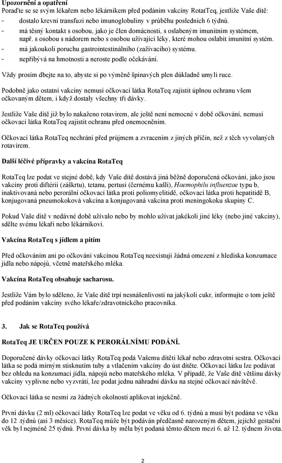 - má jakoukoli poruchu gastrointestinálního (zažívacího) systému. - nepřibývá na hmotnosti a neroste podle očekávání. Vždy prosím dbejte na to, abyste si po výměně špinavých plen důkladně umyli ruce.