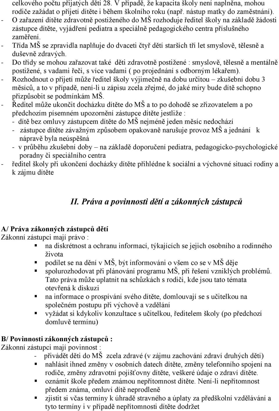 - Třída MŠ se zpravidla naplňuje do dvaceti čtyř dětí starších tří let smyslově, tělesně a duševně zdravých.