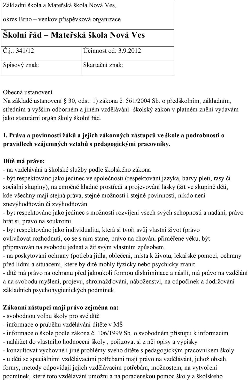 o předškolním, základním, středním a vyšším odborném a jiném vzdělávání -školský zákon v platném znění vydávám jako statutární orgán školy školní řád. I.