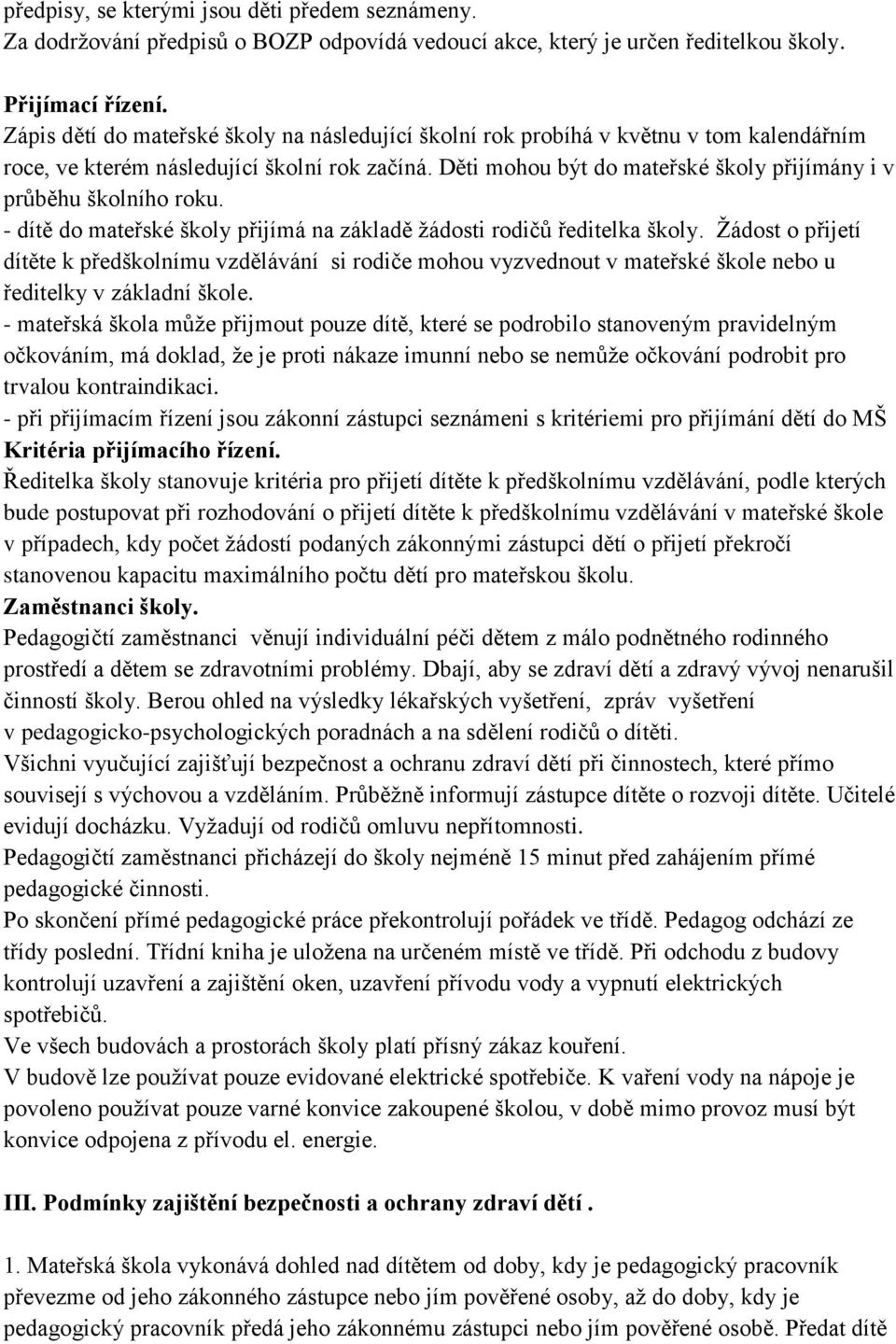 Děti mohou být do mateřské školy přijímány i v průběhu školního roku. - dítě do mateřské školy přijímá na základě žádosti rodičů ředitelka školy.