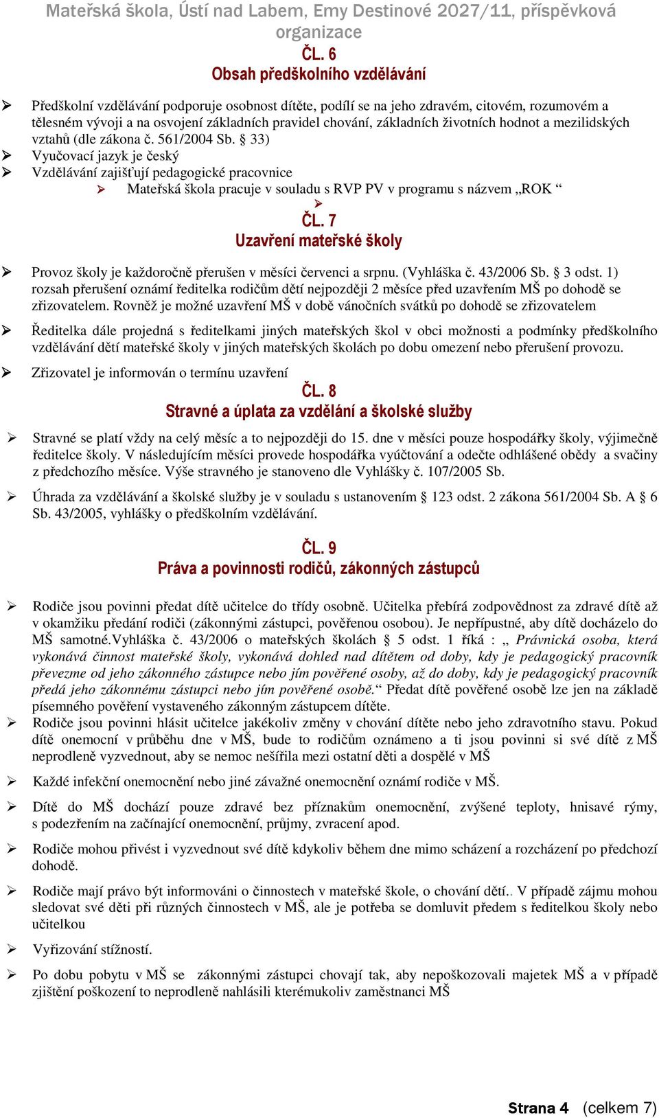 33) Vyučovací jazyk je český Vzdělávání zajišťují pedagogické pracovnice Mateřská škola pracuje v souladu s RVP PV v programu s názvem ROK ČL.