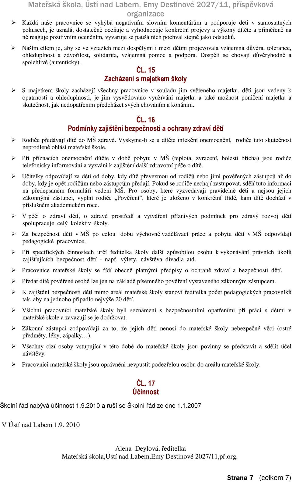 Naším cílem je, aby se ve vztazích mezi dospělými i mezi dětmi projevovala vzájemná důvěra, tolerance, ohleduplnost a zdvořilost, solidarita, vzájemná pomoc a podpora.