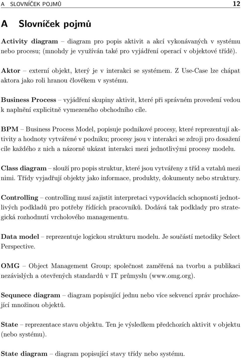 Business Process vyjádření skupiny aktivit, které při správném provedení vedou k naplnění explicitně vymezeného obchodního cíle.